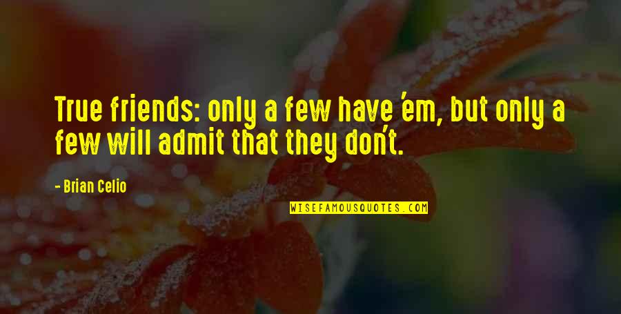 Few Friends Quotes By Brian Celio: True friends: only a few have 'em, but
