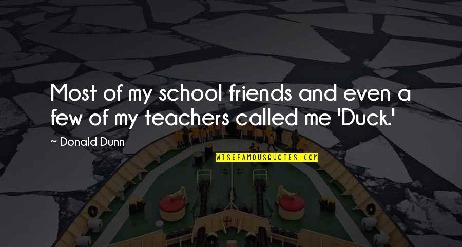 Few Friends Quotes By Donald Dunn: Most of my school friends and even a