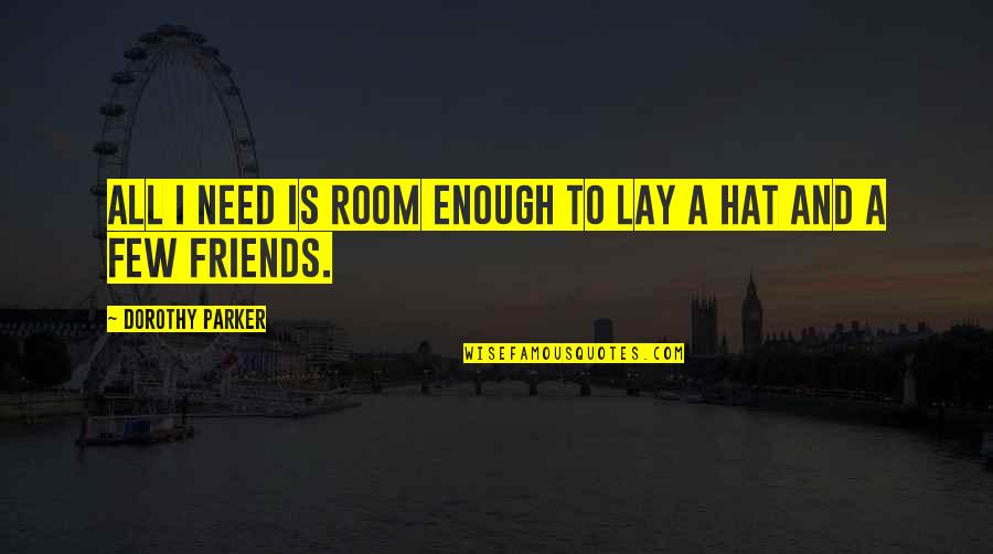 Few Friends Quotes By Dorothy Parker: All I need is room enough to lay