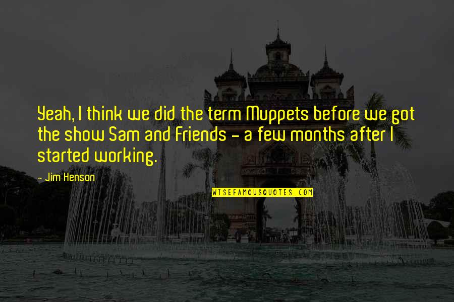 Few Friends Quotes By Jim Henson: Yeah, I think we did the term Muppets