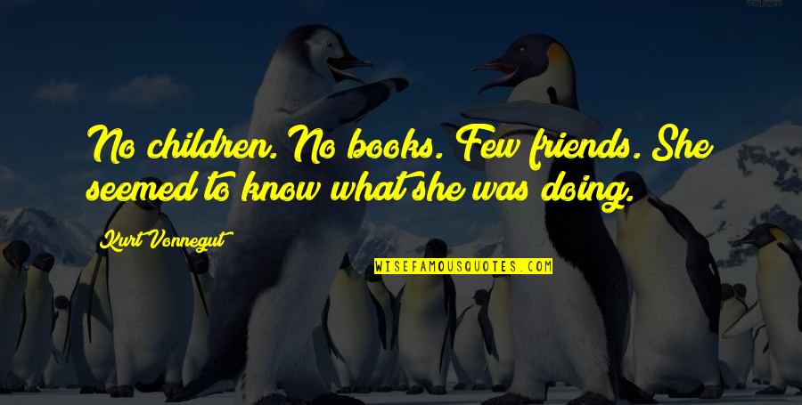 Few Friends Quotes By Kurt Vonnegut: No children. No books. Few friends. She seemed