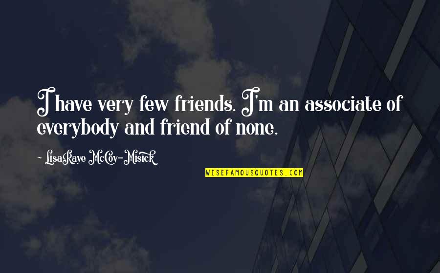 Few Friends Quotes By LisaRaye McCoy-Misick: I have very few friends. I'm an associate