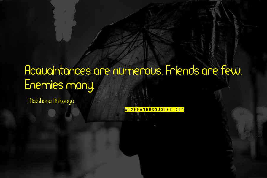 Few Friends Quotes By Matshona Dhliwayo: Acquaintances are numerous. Friends are few. Enemies many.