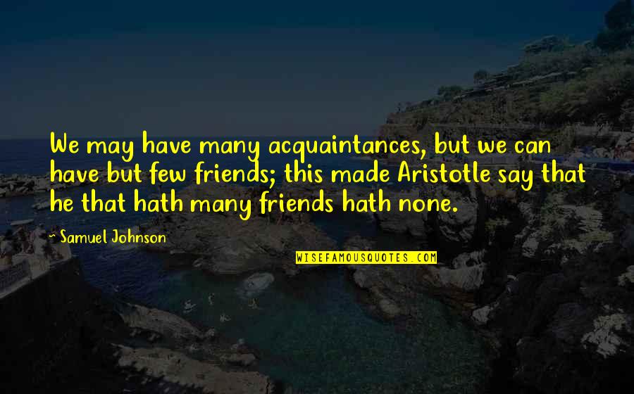Few Friends Quotes By Samuel Johnson: We may have many acquaintances, but we can