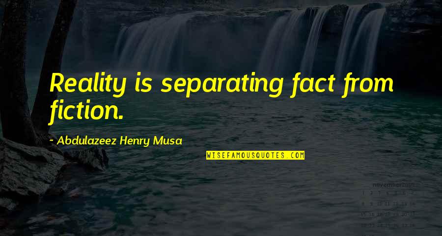 Few Good Friends Quotes By Abdulazeez Henry Musa: Reality is separating fact from fiction.