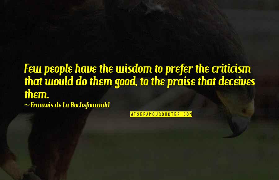 Few Good People Quotes By Francois De La Rochefoucauld: Few people have the wisdom to prefer the