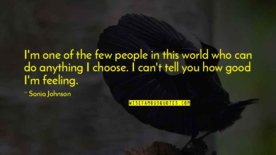 Few Good People Quotes By Sonia Johnson: I'm one of the few people in this