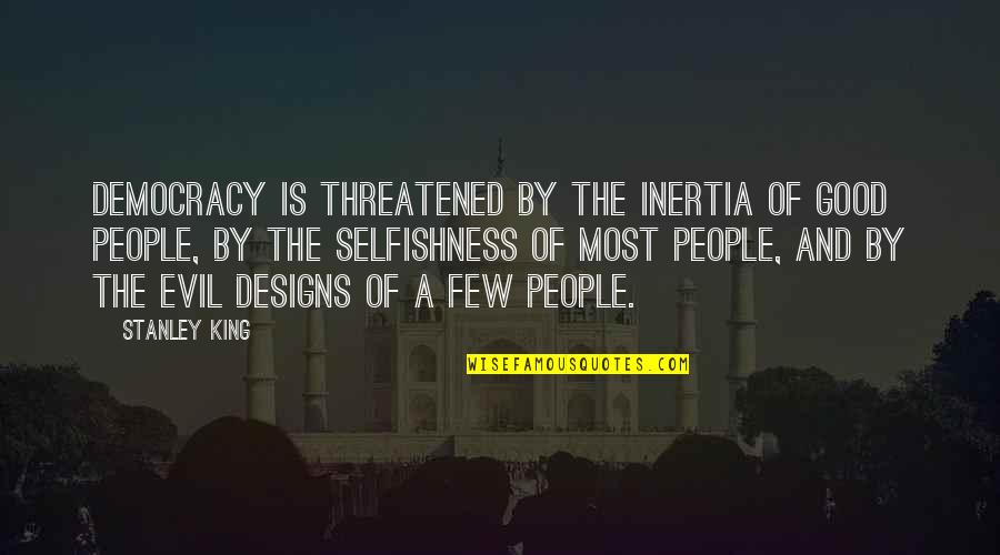 Few Good People Quotes By Stanley King: Democracy is threatened by the inertia of good