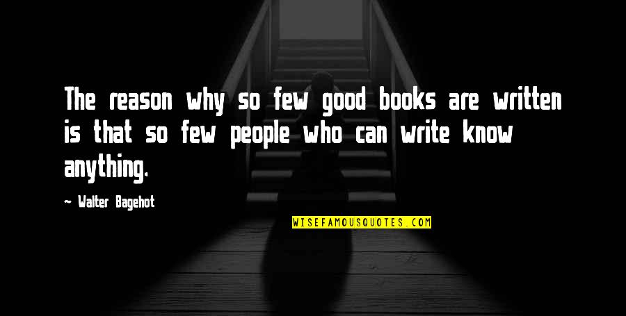 Few Good People Quotes By Walter Bagehot: The reason why so few good books are