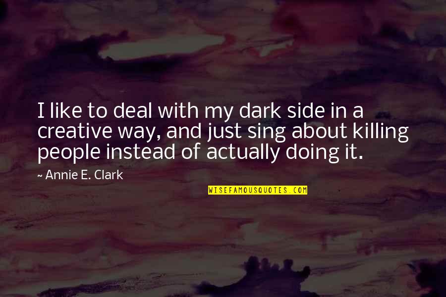 Few Good Thoughts Quotes By Annie E. Clark: I like to deal with my dark side