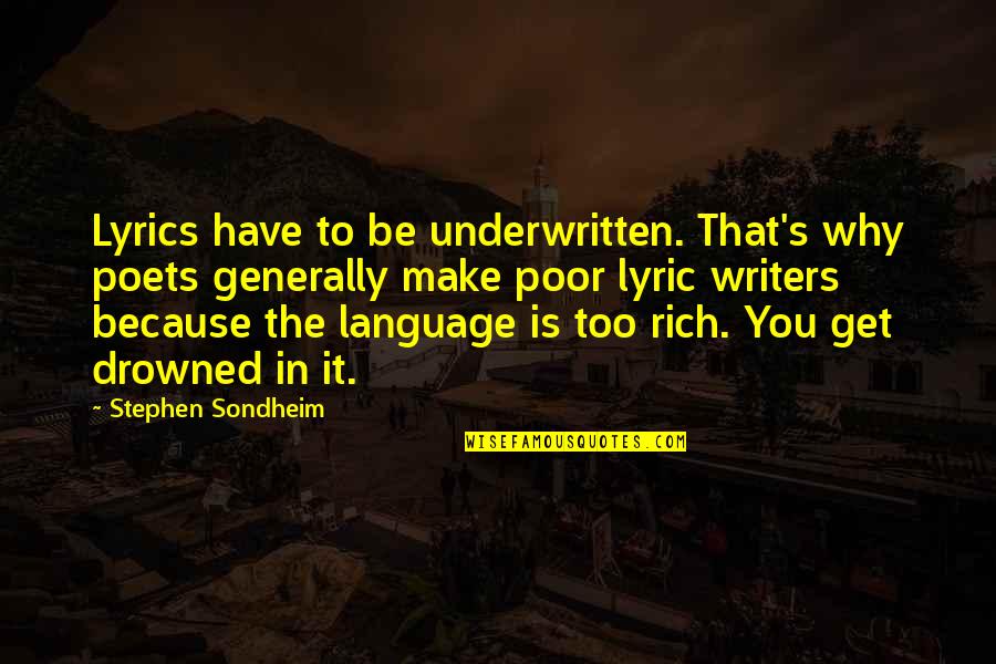 Few Good Thoughts Quotes By Stephen Sondheim: Lyrics have to be underwritten. That's why poets