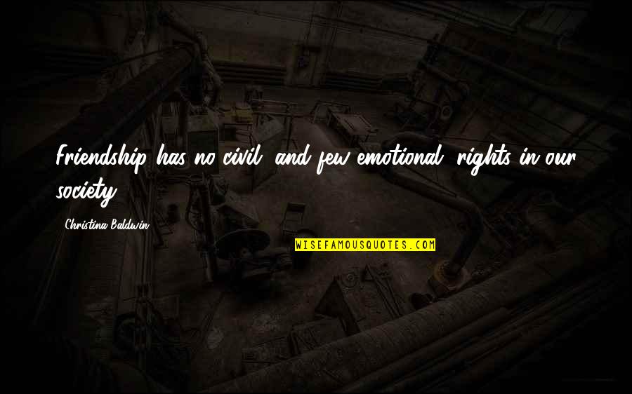 Few Quotes By Christina Baldwin: Friendship has no civil, and few emotional, rights Few Quotes By Christina Baldwin: Friendship has no civil, and few emotional, rights