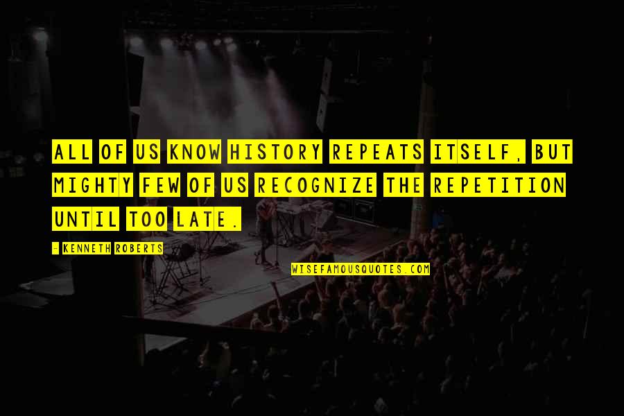 Few Quotes By Kenneth Roberts: All of us know history repeats itself, but Few Quotes By Kenneth Roberts: All of us know history repeats itself, but