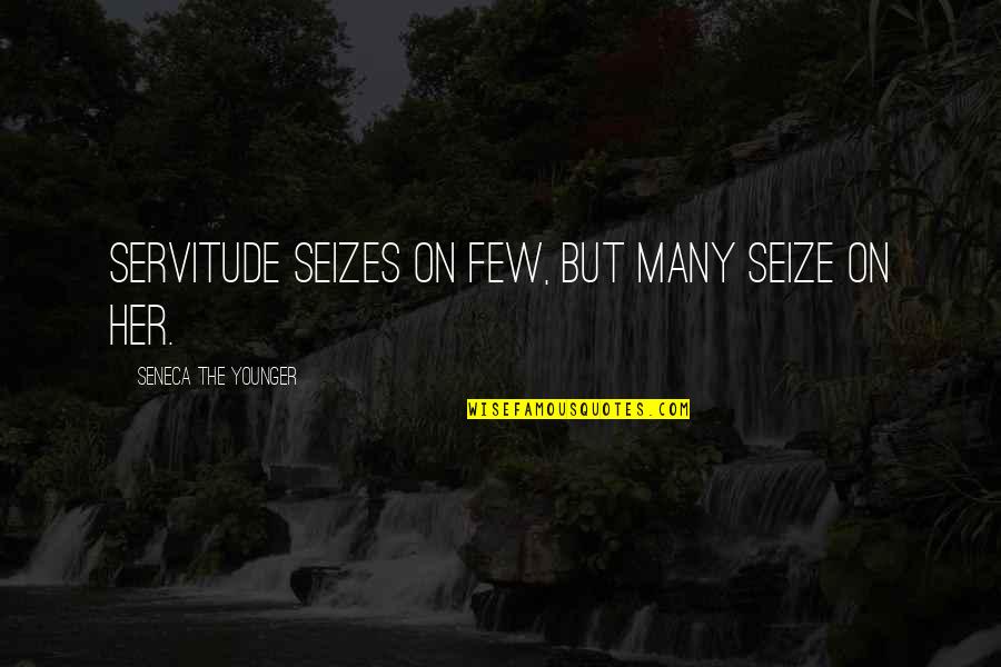 Few Quotes By Seneca The Younger: Servitude seizes on few, but many seize on Few Quotes By Seneca The Younger: Servitude seizes on few, but many seize on