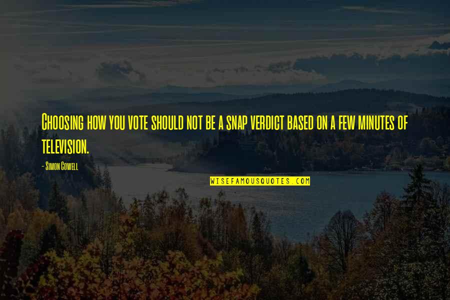 Few Quotes By Simon Cowell: Choosing how you vote should not be a Few Quotes By Simon Cowell: Choosing how you vote should not be a
