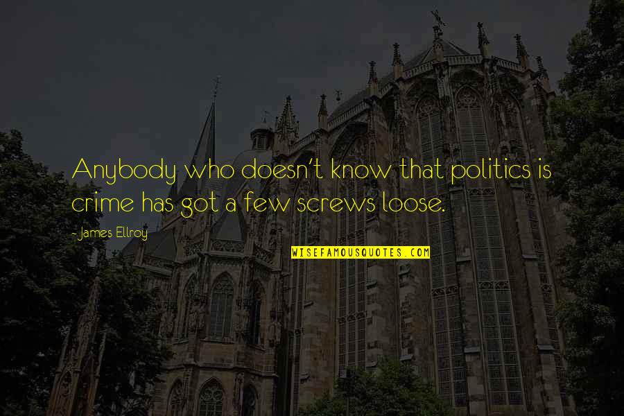 Few Screws Loose Quotes By James Ellroy: Anybody who doesn't know that politics is crime