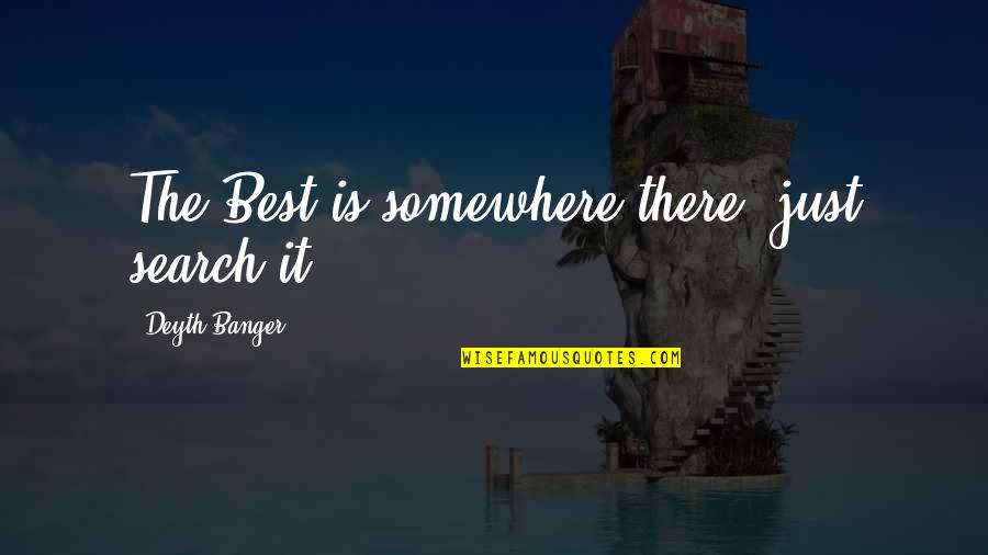 Few Talented Quotes By Deyth Banger: The Best is somewhere there, just search it!