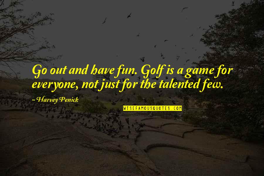 Few Talented Quotes By Harvey Penick: Go out and have fun. Golf is a
