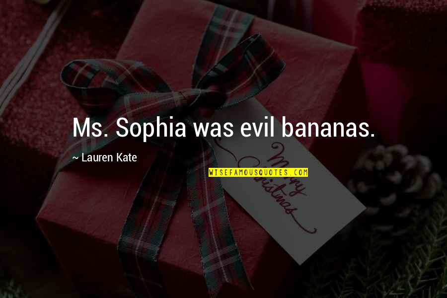 Few Talented Quotes By Lauren Kate: Ms. Sophia was evil bananas.