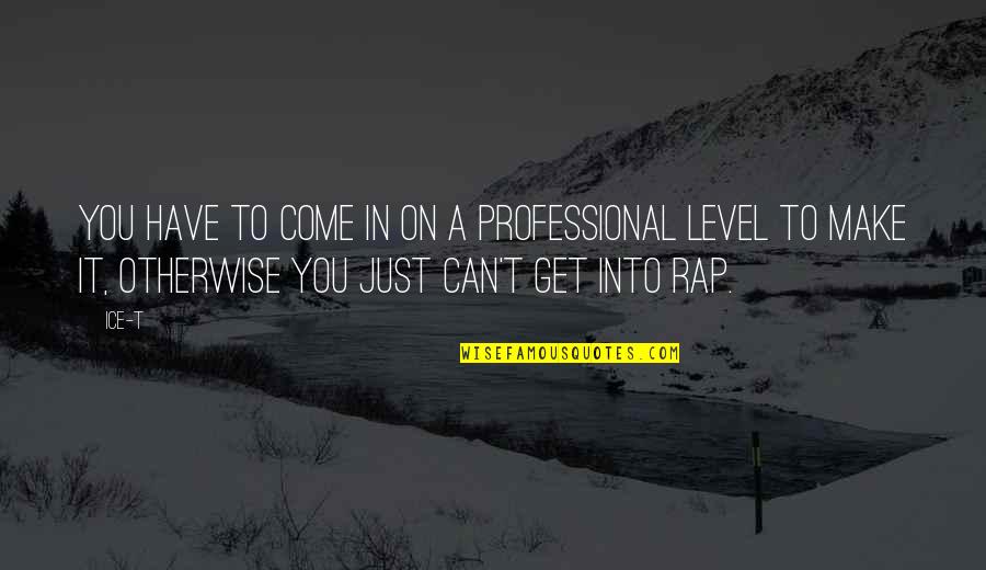 Few Things Left Unsaid Book Quotes By Ice-T: You have to come in on a professional