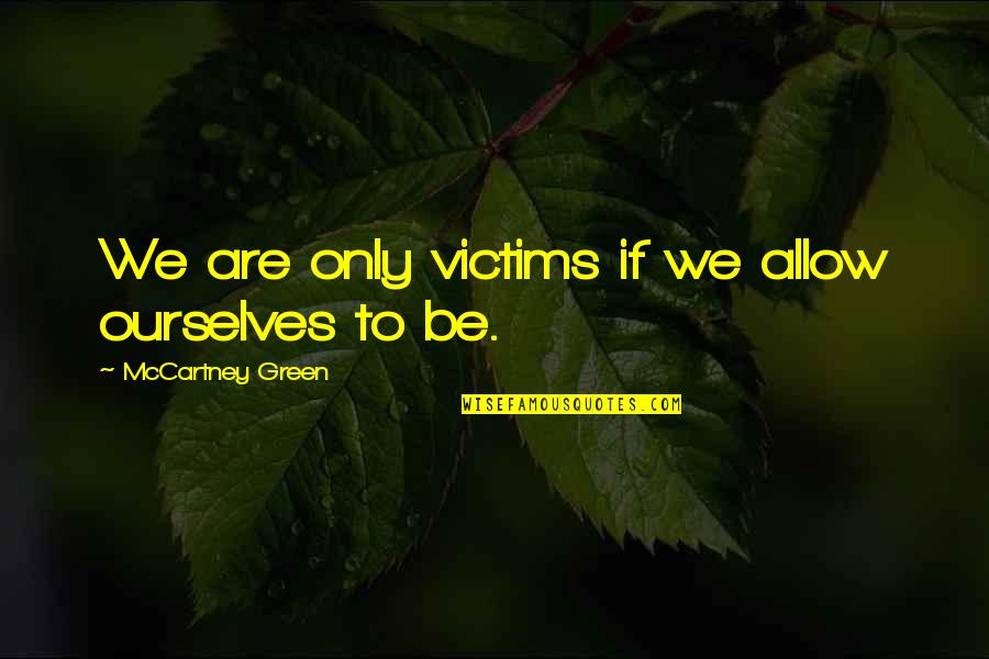 Few Things Left Unsaid Book Quotes By McCartney Green: We are only victims if we allow ourselves