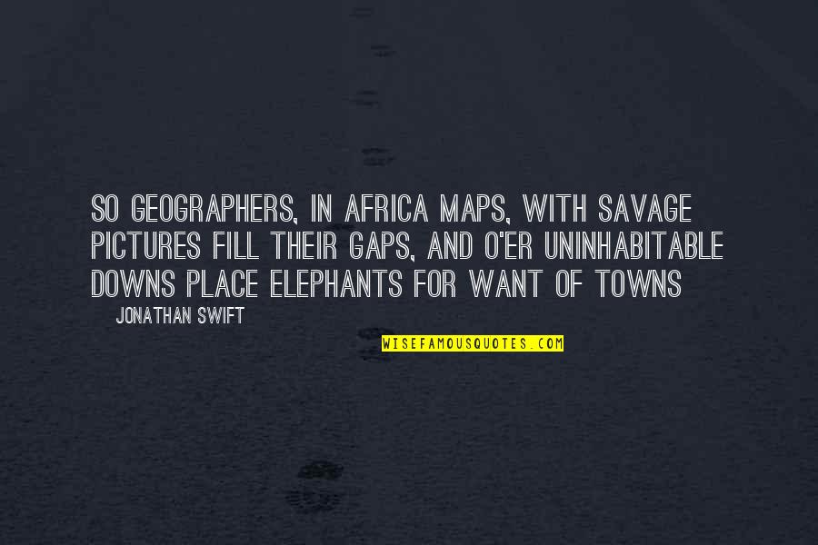 Few True Friends Quotes By Jonathan Swift: So geographers, in Africa maps, With savage pictures