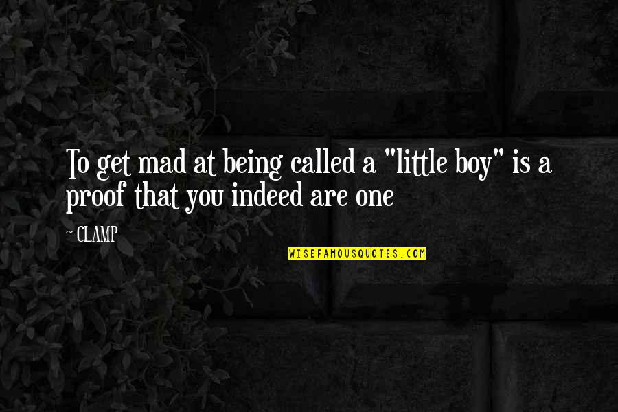 Few Word Christian Quotes By CLAMP: To get mad at being called a "little