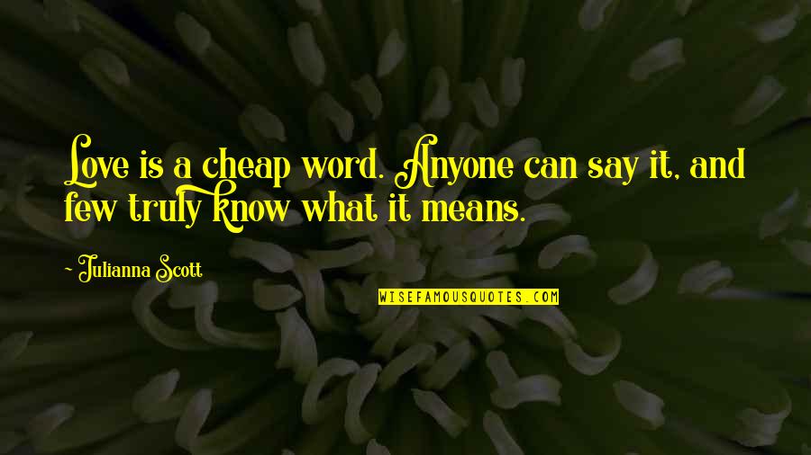 Few Word Love Quotes By Julianna Scott: Love is a cheap word. Anyone can say