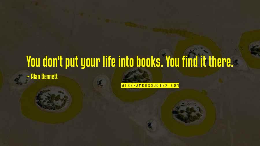 Few Word Quotes By Alan Bennett: You don't put your life into books. You