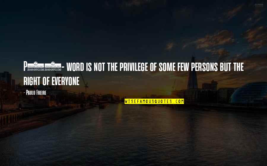 Few Word Quotes By Paulo Freire: P69- word is not the privilege of some