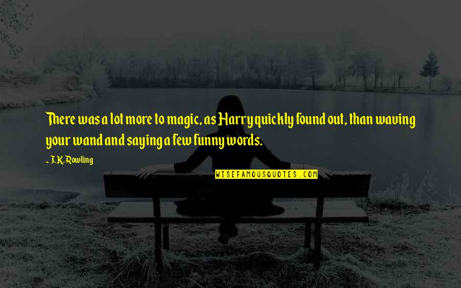Few Words Funny Quotes By J.K. Rowling: There was a lot more to magic, as