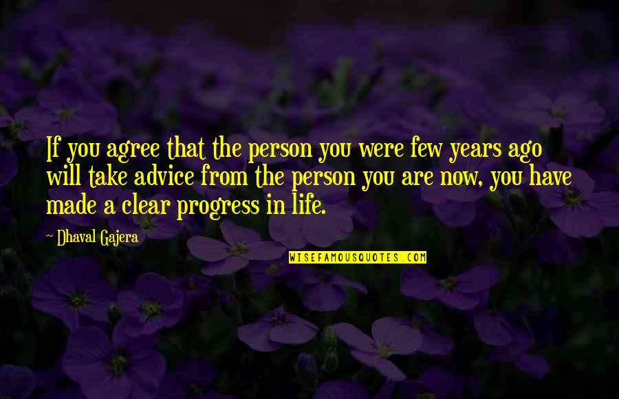 Few Years From Now Quotes By Dhaval Gajera: If you agree that the person you were Few Years From Now Quotes By Dhaval Gajera: If you agree that the person you were