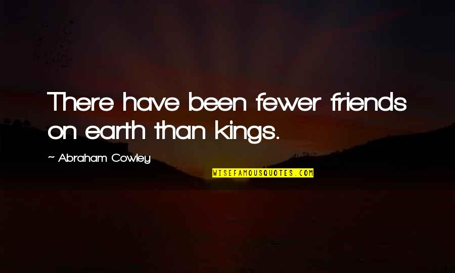 Fewer Friends Quotes By Abraham Cowley: There have been fewer friends on earth than