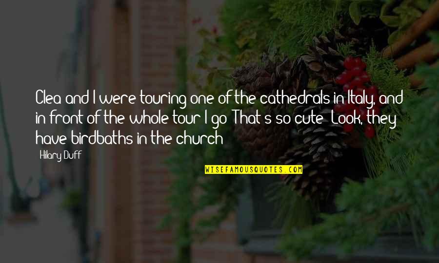 Fewer Moving Parts Quotes By Hilary Duff: Clea and I were touring one of the