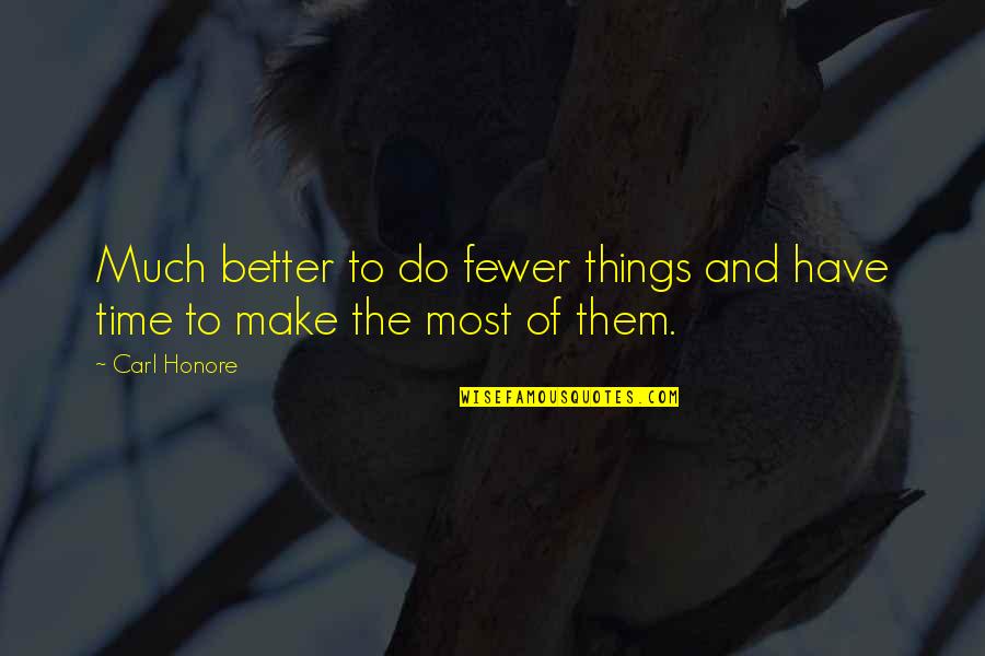 Fewer Quotes By Carl Honore: Much better to do fewer things and have