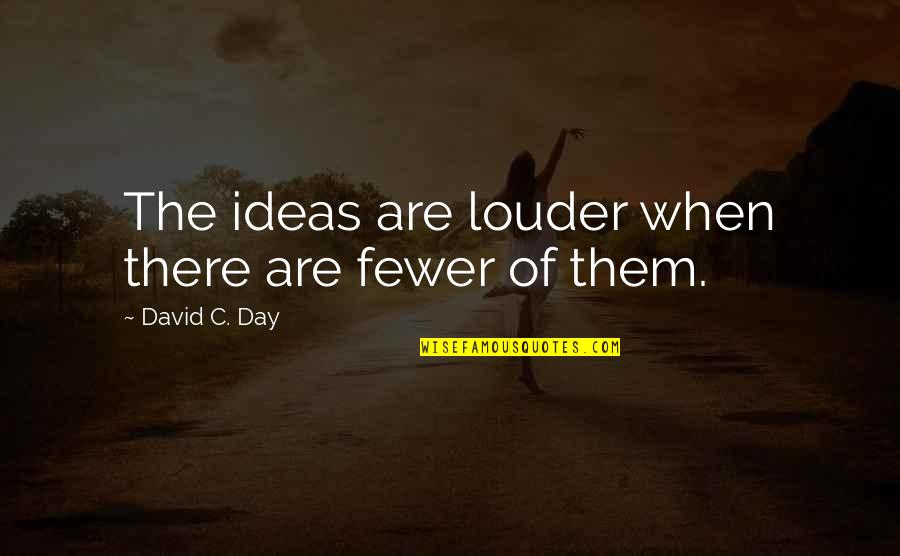 Fewer Quotes By David C. Day: The ideas are louder when there are fewer