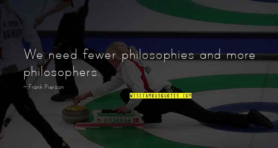 Fewer Quotes By Frank Pierson: We need fewer philosophies and more philosophers.