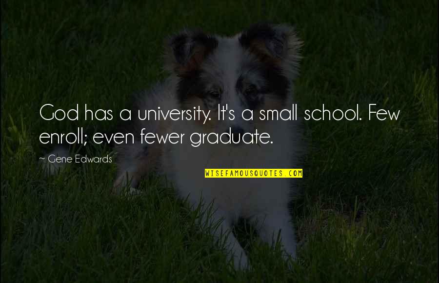 Fewer Quotes By Gene Edwards: God has a university. It's a small school.