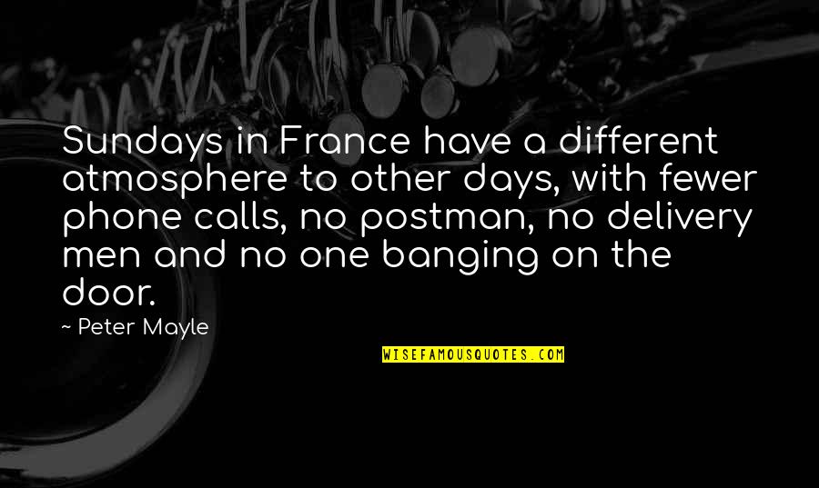 Fewer Quotes By Peter Mayle: Sundays in France have a different atmosphere to