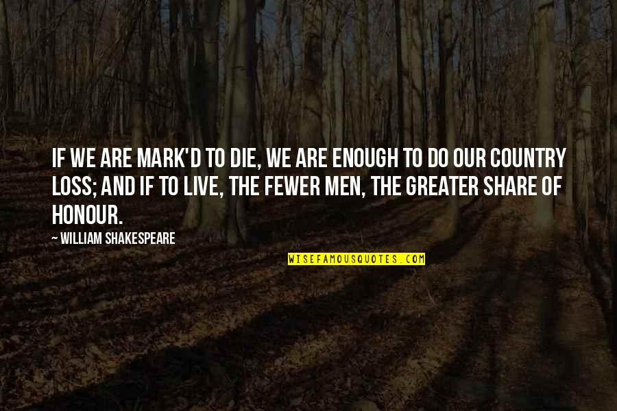 Fewer Quotes By William Shakespeare: If we are mark'd to die, we are