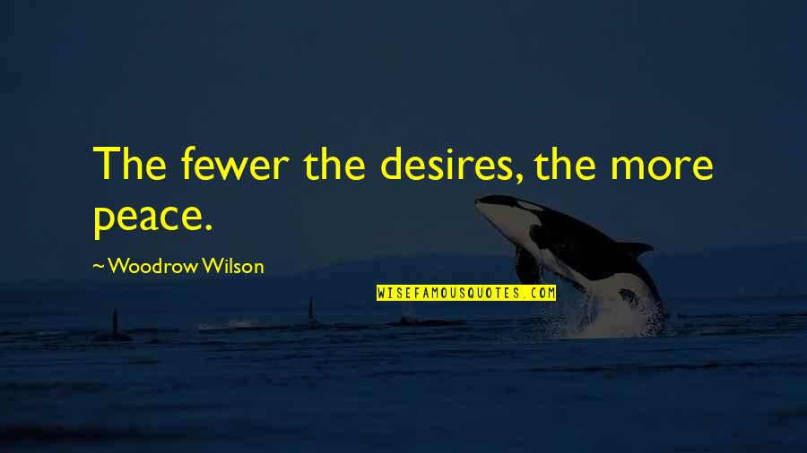 Fewer Quotes By Woodrow Wilson: The fewer the desires, the more peace.