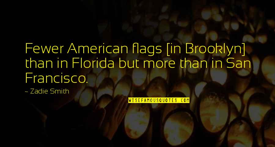 Fewer Quotes By Zadie Smith: Fewer American flags [in Brooklyn] than in Florida