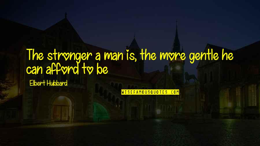 Fewer Words Quotes By Elbert Hubbard: The stronger a man is, the more gentle