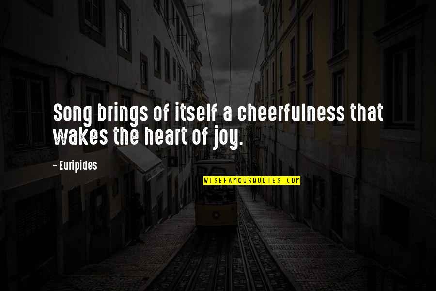Fewer Words Quotes By Euripides: Song brings of itself a cheerfulness that wakes