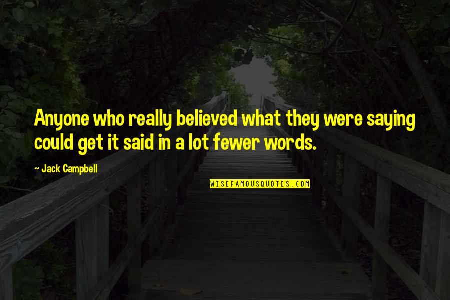 Fewer Words Quotes By Jack Campbell: Anyone who really believed what they were saying