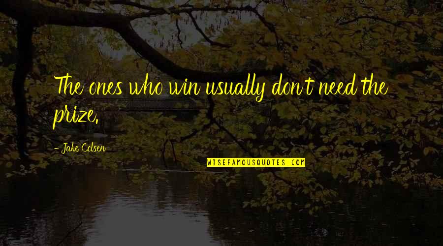 Fewer Words Quotes By Jake Colsen: The ones who win usually don't need the Fewer Words Quotes By Jake Colsen: The ones who win usually don't need the