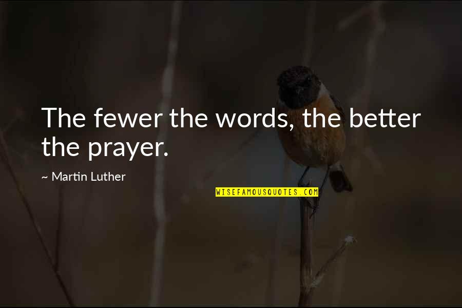 Fewer Words Quotes By Martin Luther: The fewer the words, the better the prayer.