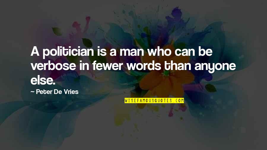 Fewer Words Quotes By Peter De Vries: A politician is a man who can be