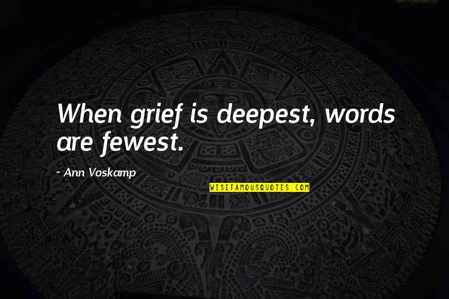 Fewest Quotes By Ann Voskamp: When grief is deepest, words are fewest.