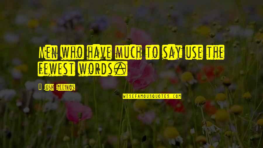 Fewest Quotes By Josh Billings: Men who have much to say use the